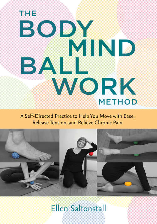 Book cover of The Bodymind Ballwork Method: A Self-Directed Practice to Help You Move with Ease, Release Tension, and Relieve Chronic Pain