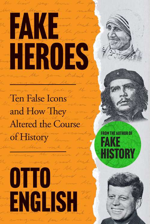 Book cover of Fake Heroes: Ten False Icons and How they Altered the Course of History