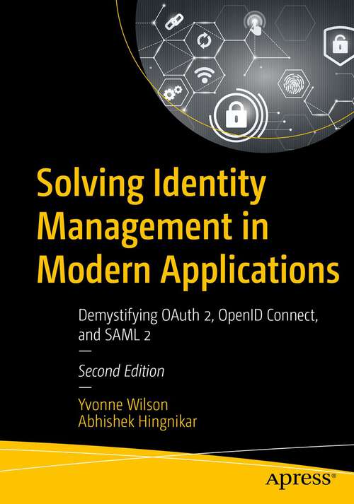Book cover of Solving Identity Management in Modern Applications: Demystifying OAuth 2, OpenID Connect, and SAML 2 (2nd ed.)
