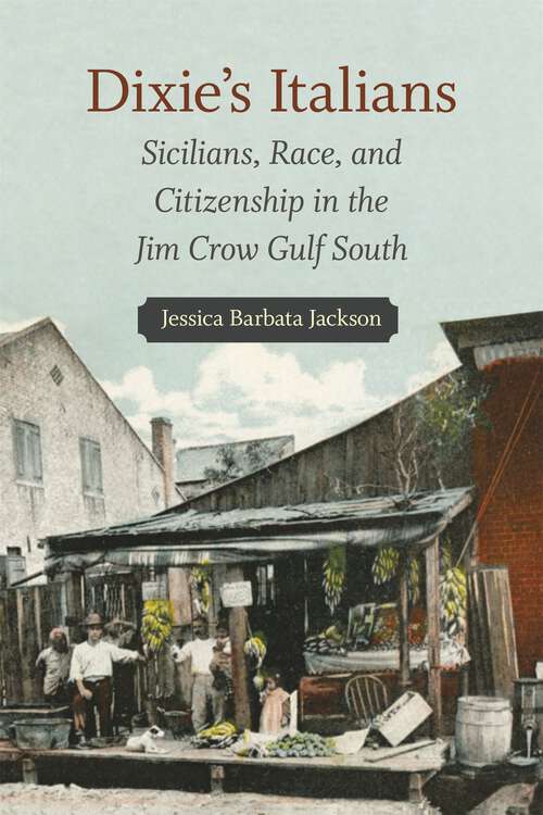 Book cover of Dixie’s Italians: Sicilians, Race, and Citizenship in the Jim Crow Gulf South