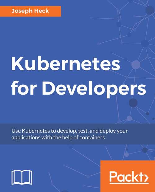 Book cover of Kubernetes for Developers: Use Kubernetes to develop, test, and deploy your applications with the help of containers