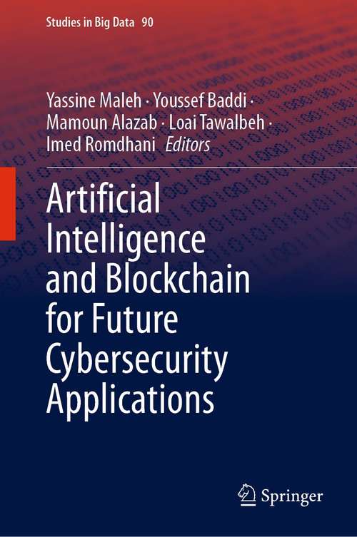 Artificial Intelligence and Blockchain for Future Cybersecurity Applications (Studies in Big Data #90)
