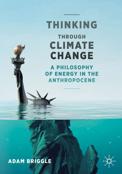 Book cover of Thinking Through Climate Change: A Philosophy of Energy in the Anthropocene (1st ed. 2021) (Palgrave Studies in the Future of Humanity and its Successors)