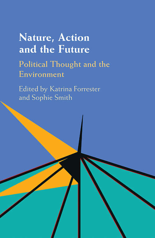 Book cover of Nature, Action and the Future: Political Thought and the Environment