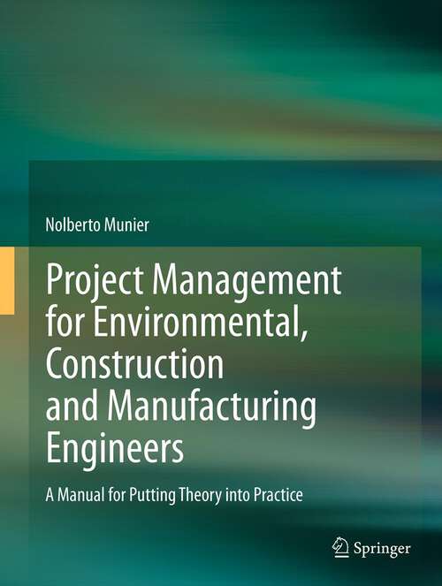 Book cover of Project Management for Environmental, Construction and Manufacturing Engineers: A Manual for Putting Theory into Practice