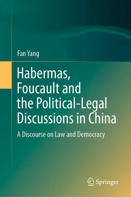 Habermas, Foucault and the Political-Legal Discussions in China: A Discourse on Law and Democracy
