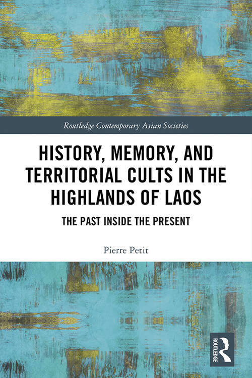 Book cover of History, Memory, and Territorial Cults in the Highlands of Laos: The Past Inside the Present (Routledge Contemporary Asian Societies)