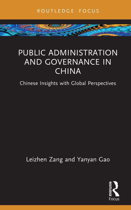 Book cover of Public Administration and Governance in China: Chinese Insights with Global Perspectives (Routledge Focus on Public Governance in Asia)
