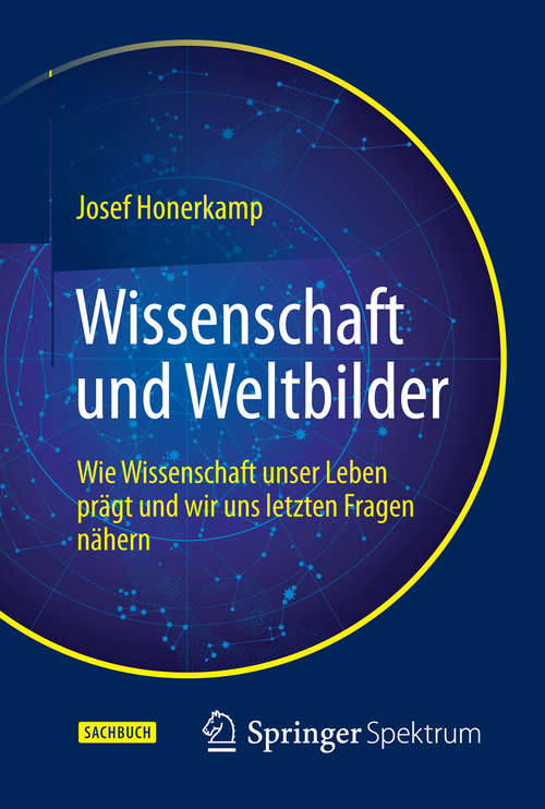 Book cover of Wissenschaft und Weltbilder: Wie Wissenschaft unser Leben prägt und wir uns letzten Fragen nähern (2015)