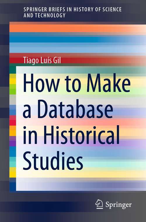 How to Make a Database in Historical Studies (SpringerBriefs in History of Science and Technology)
