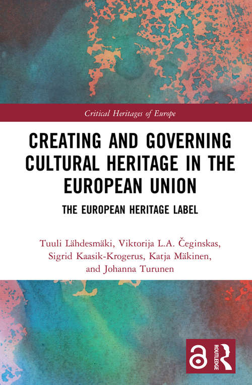 Creating and Governing Cultural Heritage in the European Union: The European Heritage Label (Critical Heritages of Europe)
