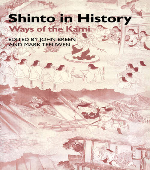 Shinto in History: Ways of the Kami (Routledge Studies in Asian Religion)