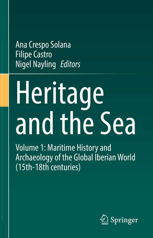 Book cover of Heritage and the Sea: Volume 1: Maritime History and Archaeology of the Global Iberian World (15th-18th centuries) (1st ed. 2022)