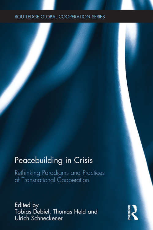 Book cover of Peacebuilding in Crisis: Rethinking Paradigms and Practices of Transnational Cooperation (Routledge Global Cooperation Series)