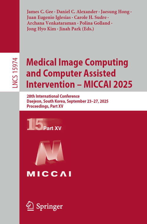 Book cover of Medical Image Computing and Computer Assisted Intervention – MICCAI 2025: 28th International Conference, Daejeon, South Korea, September 23–27, 2025, Proceedings, Part XV (Lecture Notes in Computer Science #15974)