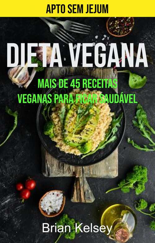 Book cover of Dieta Vegana: Mais De 45 Receitas Veganas Para Ficar Saudável (Apto Sem Jejum)