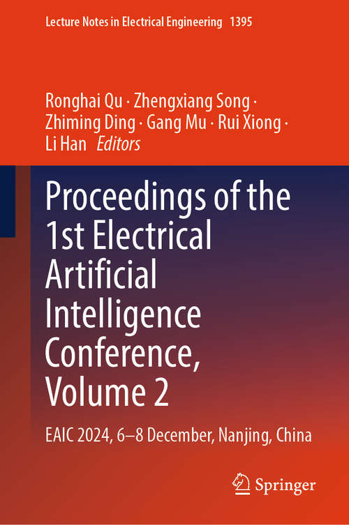 Book cover of Proceedings of the 1st Electrical Artificial Intelligence Conference, Volume 2: EAIC 2024, 6-8 December, Nanjing, China (Lecture Notes in Electrical Engineering #1395)