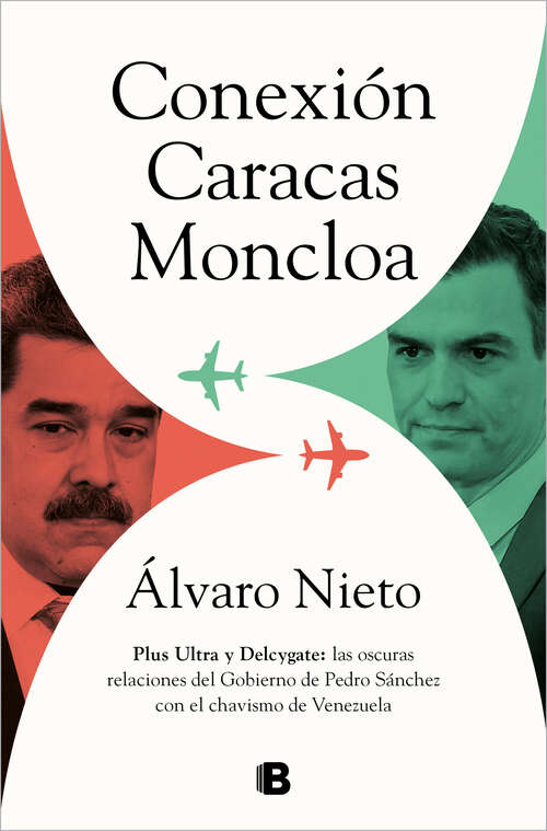 Book cover of Conexión Caracas-Moncloa: Plus Ultra y Delcygate: las oscuras relaciones del Gobierno de Pedro Sánchez con el chavismo de Venezuela
