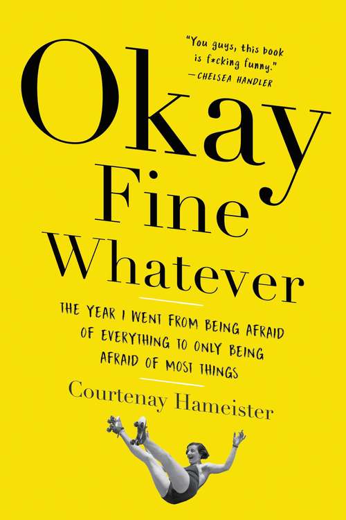Book cover of Okay Fine Whatever: The Year I Went from Being Afraid of Everything to Only Being Afraid of Most Things