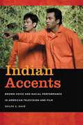 Indian Accents: Brown Voice and Racial Performance in American Television and Film (The Asian American Experience)