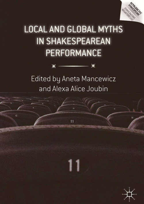 Local and Global Myths in Shakespearean Performance (Reproducing Shakespeare)