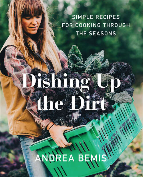 Book cover of Dishing Up the Dirt: Simple Recipes for Cooking Through the Seasons (Farm-to-table Cookbooks Ser. #1)
