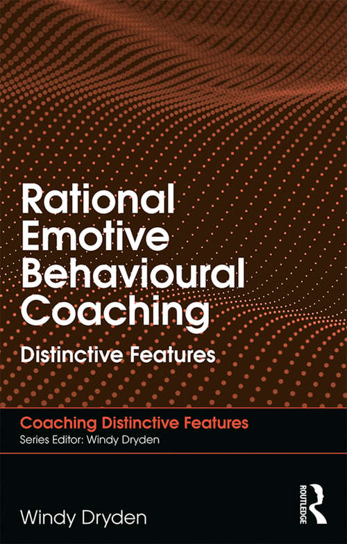 Rational Emotive Behavioural Coaching: Distinctive Features (Coaching Distinctive Features)