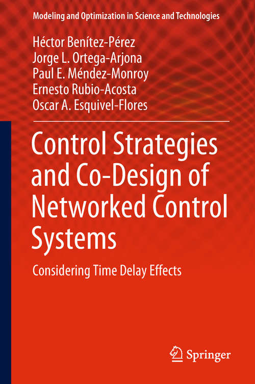 Control Strategies and Co-Design of Networked Control Systems: Considering Time Delay Effects (Modeling and Optimization in Science and Technologies #13)