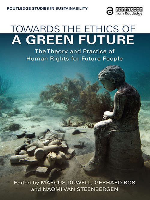 Towards the Ethics of a Green Future: The Theory and Practice of Human Rights for Future People (Routledge Studies in Sustainability)
