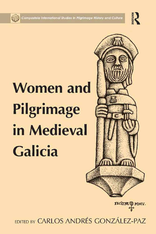 Women and Pilgrimage in Medieval Galicia (Compostela International Studies In Pilgrimage History And Culture Ser.)