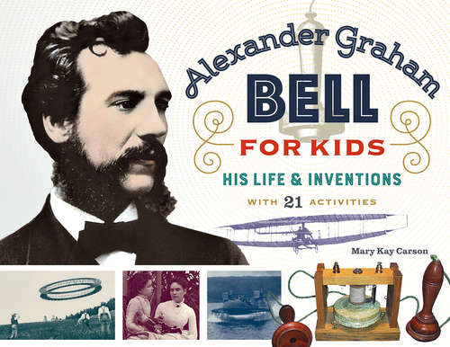 Alexander Graham Bell for Kids: His Life and Inventions, with 21 Activities (For Kids series)
