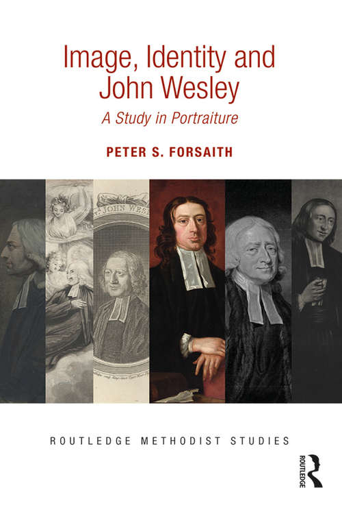 Image, Identity and John Wesley: A Study in Portraiture (Routledge Methodist Studies Series)