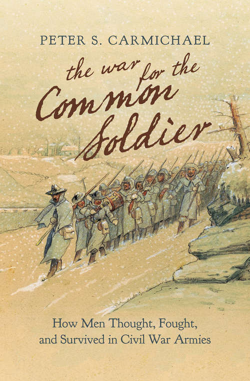 The War for the Common Soldier: How Men Thought, Fought, and Survived in Civil War Armies (Littlefield History of the Civil War Era)