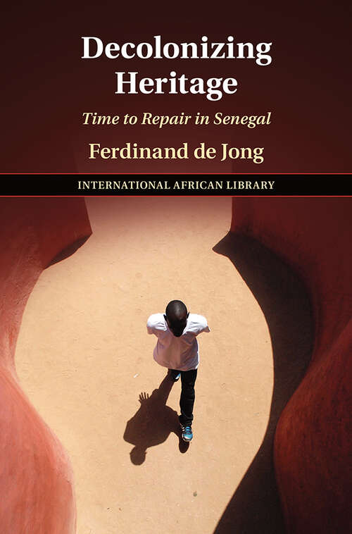 Decolonizing Heritage: Time to Repair in Senegal (The International African Library #65)