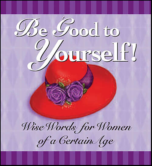 Book cover of Be Good to Yourself: Wise Words for Women of a Certain Age