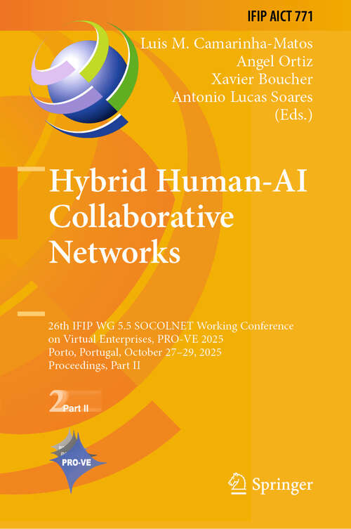 Book cover of Hybrid Human-AI Collaborative Networks: 26th IFIP WG 5.5 SOCOLNET Working Conference on Virtual Enterprises, PRO-VE 2025, Porto, Portugal, October 27-29, 2025, Proceedings, Part II (IFIP Advances in Information and Communication Technology #771)