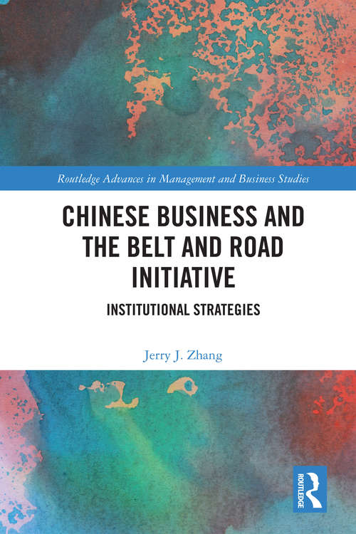 Chinese Business and the Belt and Road Initiative: Institutional Strategies (Routledge Advances in Management and Business Studies)