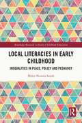 Local Literacies in Early Childhood: Inequalities in Place, Policy and Pedagogy (Routledge Research in Early Childhood Education)