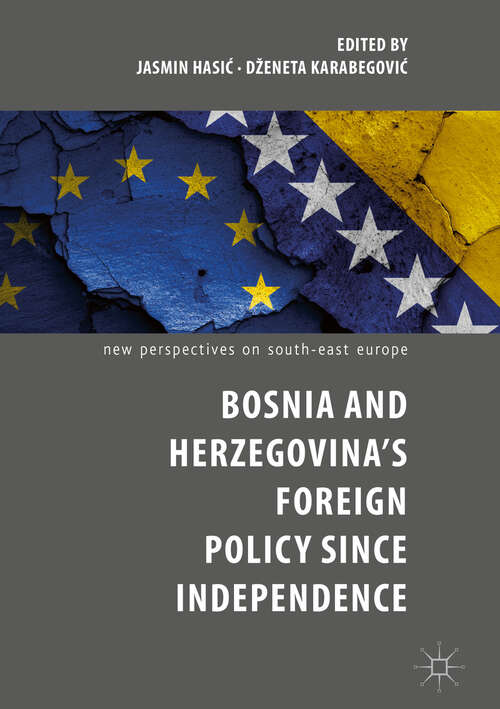 Book cover of Bosnia and Herzegovina’s Foreign Policy Since Independence (1st ed. 2019) (New Perspectives on South-East Europe)