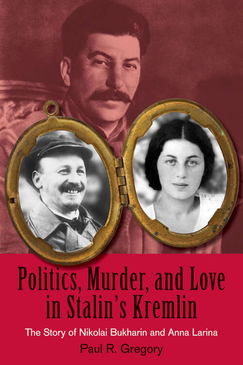 Book cover of Politics, Murder, and Love in Stalin's Kremlin: The Story of Nikolai Bukharin and Anna Larina