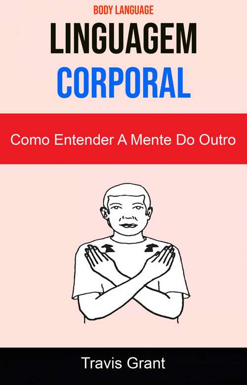 Book cover of Linguagem Corporal: Como Entender A Mente Do Outro ( Body Language )