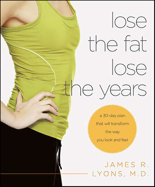 Book cover of Lose the Fat, Lose the Years: A 30-Day Plan That Will Transform the Way You Look and Feel