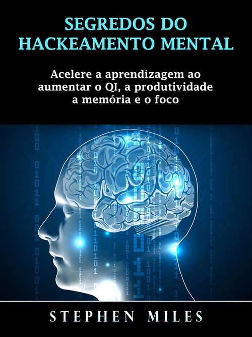 Book cover of Segredos do Hackeamento Mental: Acelere a aprendizagem ao aumentar o QI, a produtividade, a memória e o foco