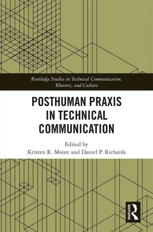 Posthuman Praxis in Technical Communication (Routledge Studies in Technical Communication, Rhetoric, and Culture)