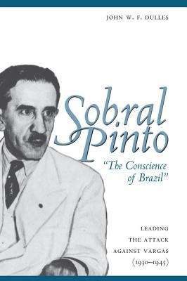 Sobral Pinto,  "The Conscience of Brazil": Leading the Attack Against Vargas (1930-1945)