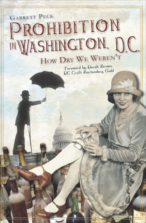 Prohibition in Washington, D.C.: How Dry We Weren't