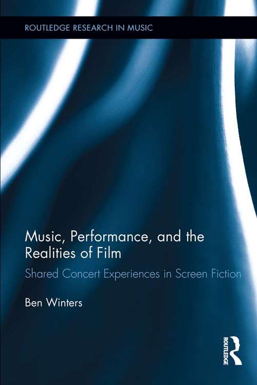 Music, Performance, and the Realities of Film: Shared Concert Experiences in Screen Fiction (Routledge Research in Music)