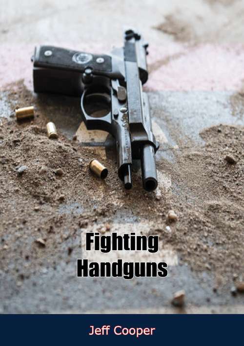 Book cover of Fighting Handguns: History, Adventure And Romance Of Handguns From The Muzzle Loader To Modern Magnums