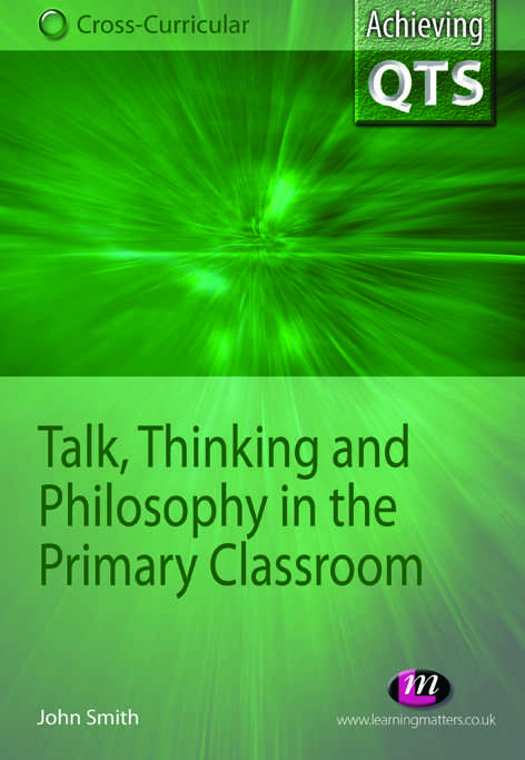 Talk, Thinking and Philosophy in the Primary Classroom (Achieving QTS Cross-Curricular Strand Series)