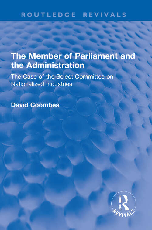 Book cover of The Member of Parliament and the Administration: The Case of the Select Committee on Nationalized Industries (1) (Routledge Revivals)